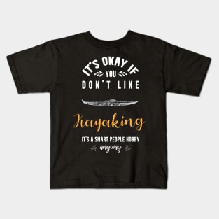 it's okay if you don't like kayaking, it's a smart people hobby anyway Kids T-Shirt